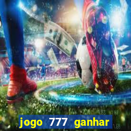 jogo 777 ganhar dinheiro de verdade