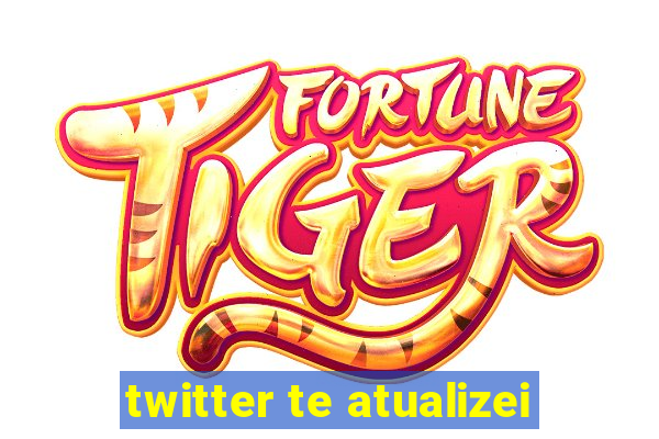 twitter te atualizei