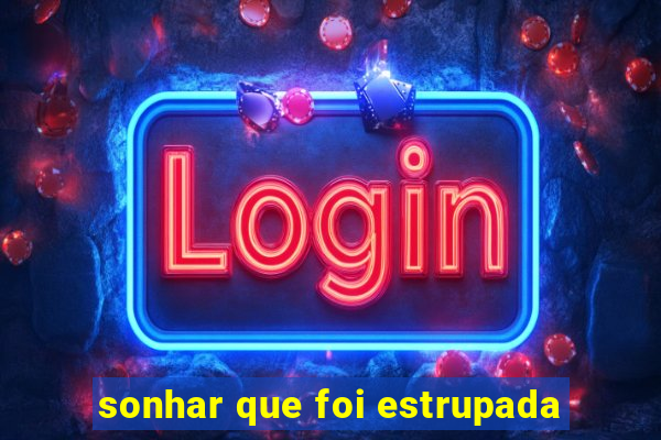 sonhar que foi estrupada