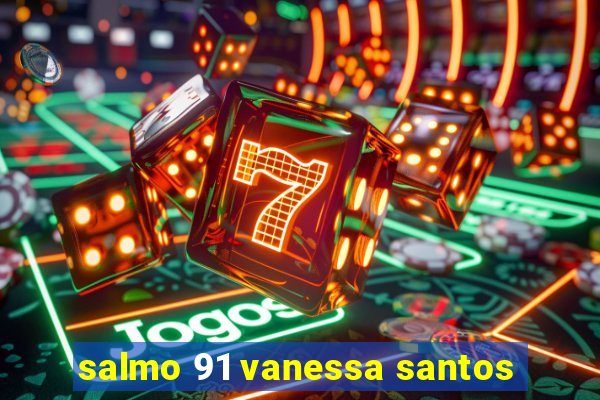salmo 91 vanessa santos