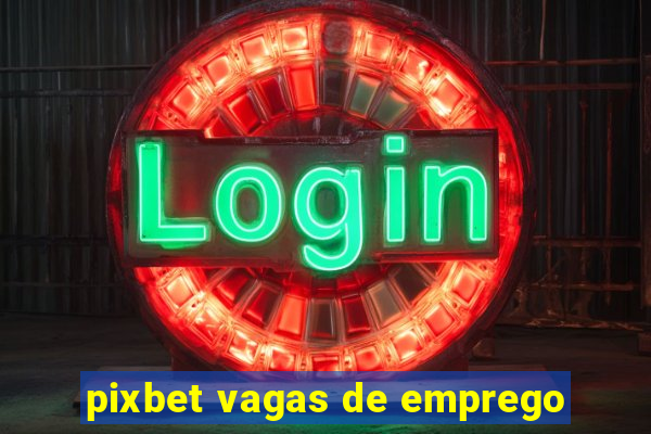 pixbet vagas de emprego