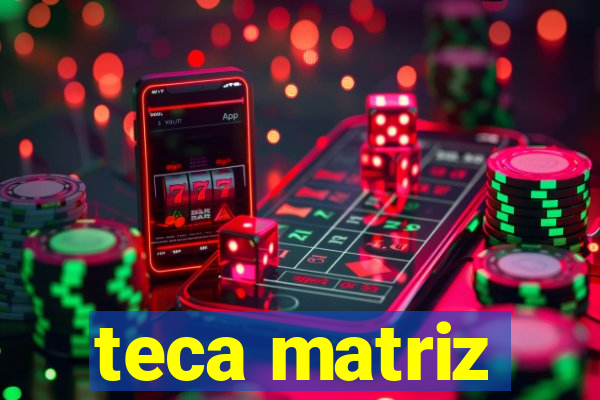 teca matriz