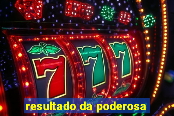 resultado da poderosa