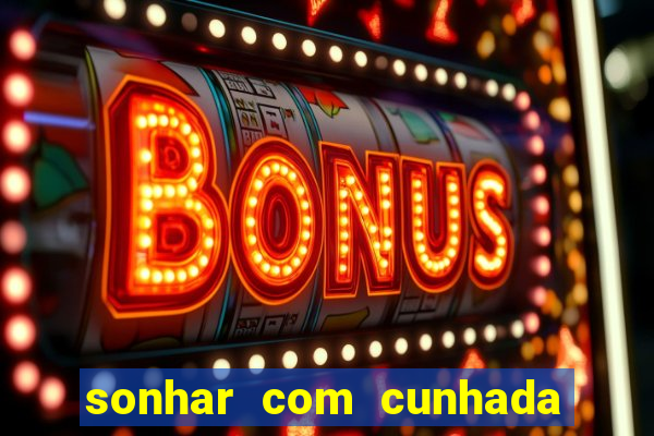 sonhar com cunhada jogo do bicho