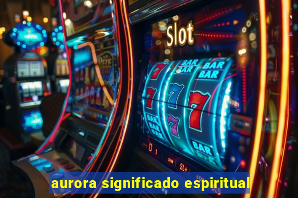 aurora significado espiritual