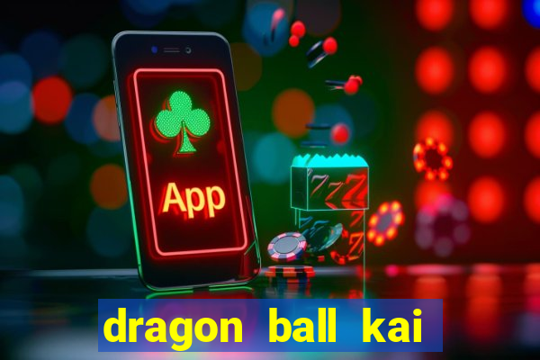 dragon ball kai legendado online