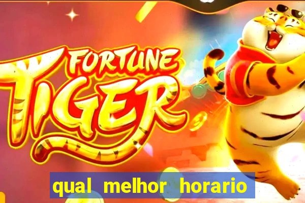 qual melhor horario para ganhar dinheiro no fortune tiger