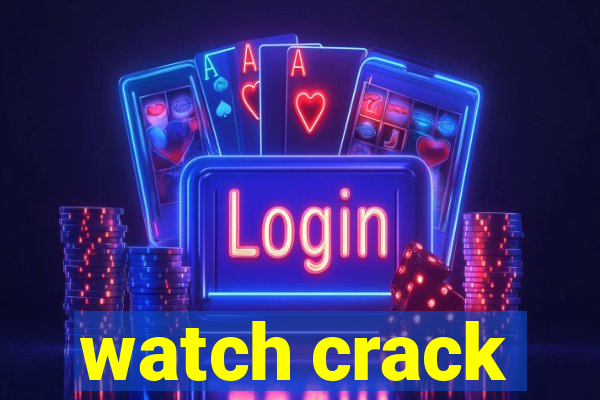 watch crack
