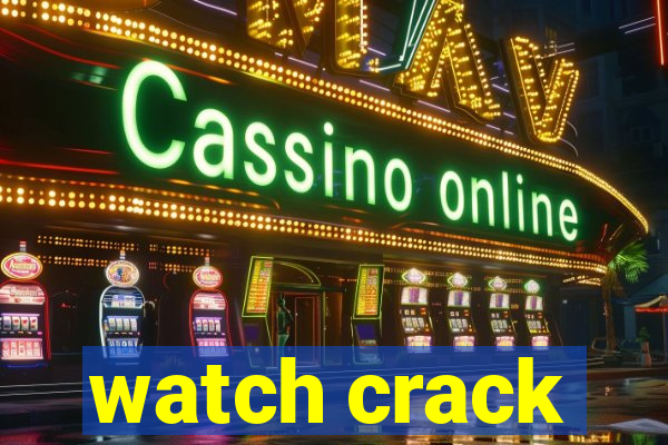watch crack