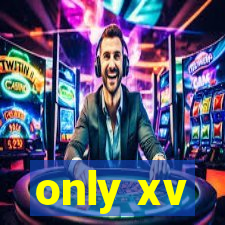only xv