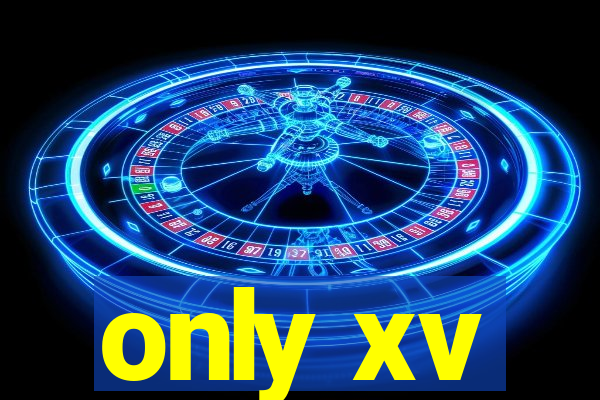 only xv
