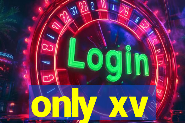 only xv