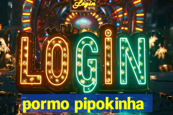pormo pipokinha