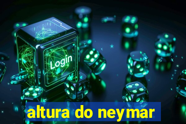 altura do neymar