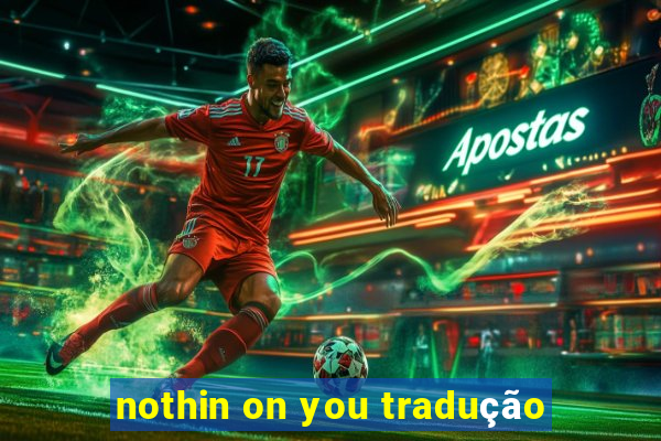 nothin on you tradução