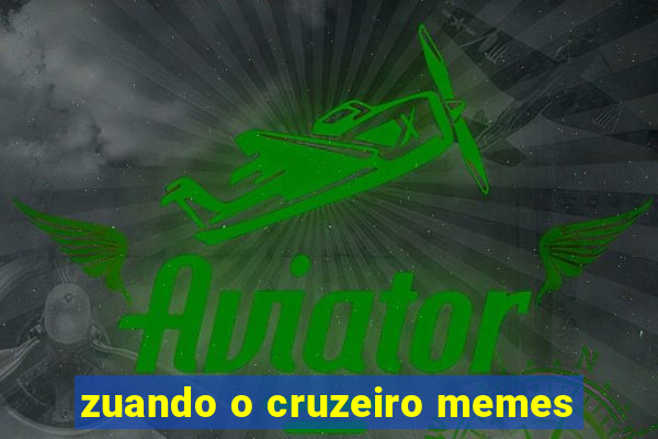 zuando o cruzeiro memes
