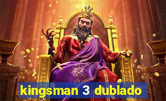 kingsman 3 dublado