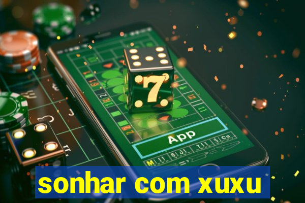 sonhar com xuxu