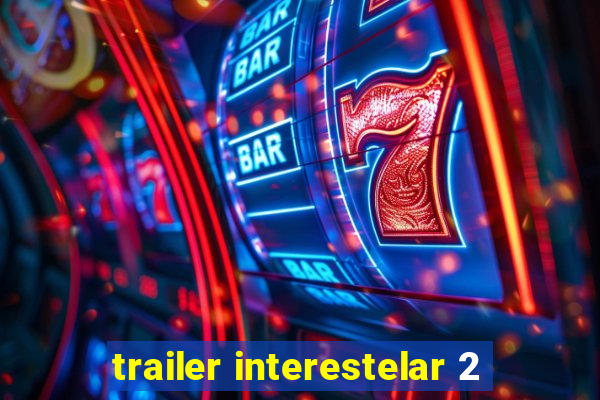 trailer interestelar 2