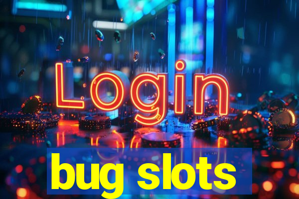 bug slots