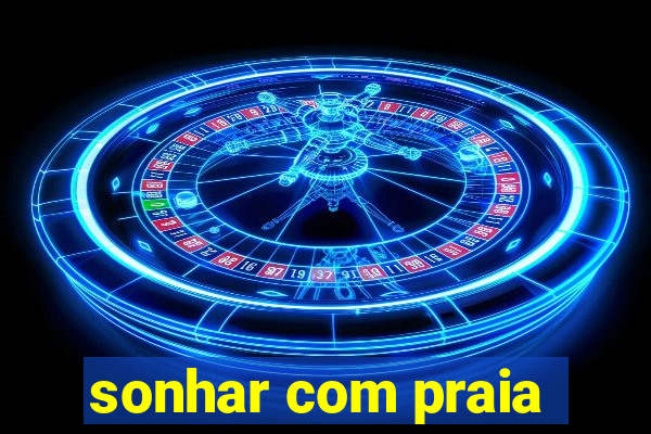 sonhar com praia