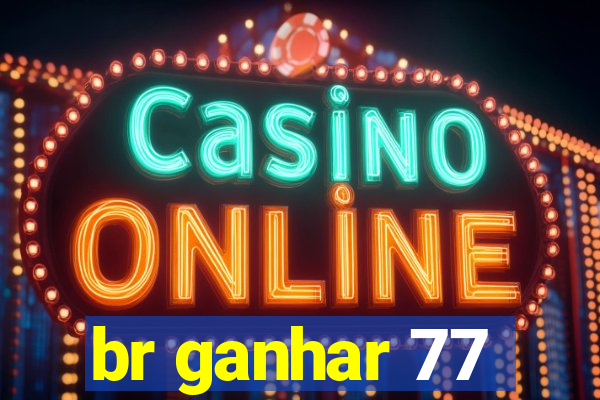 br ganhar 77