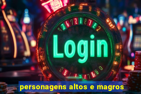 personagens altos e magros