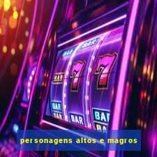 personagens altos e magros