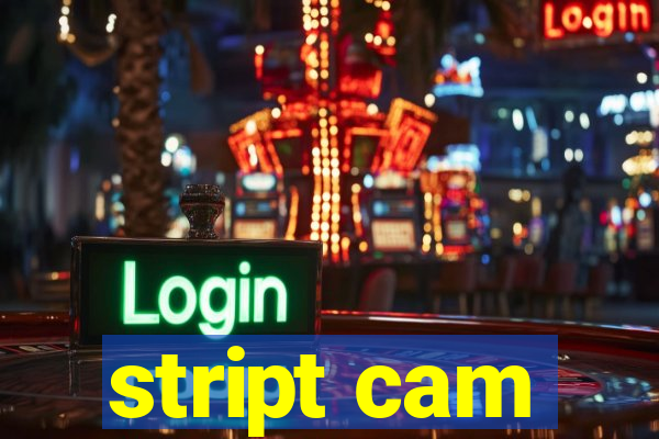 stript cam