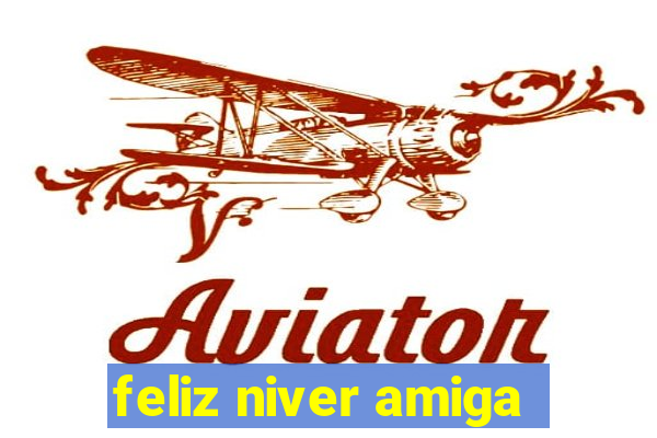 feliz niver amiga