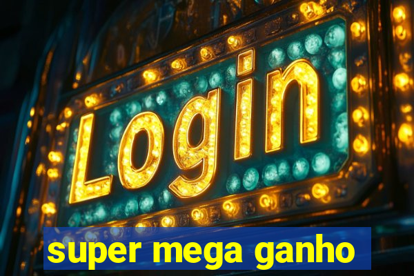 super mega ganho