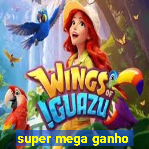 super mega ganho