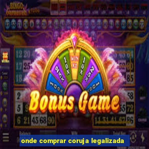 onde comprar coruja legalizada