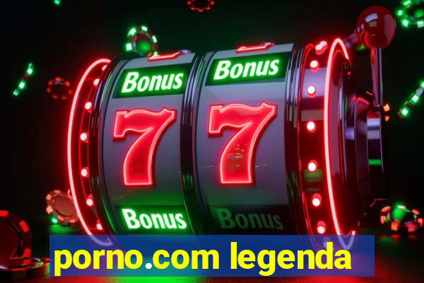 porno.com legenda