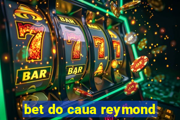 bet do caua reymond