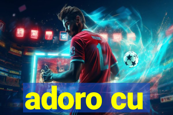 adoro cu