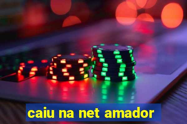 caiu na net amador