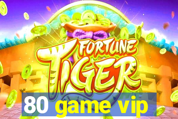 80 game vip