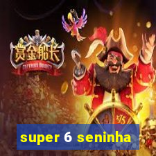 super 6 seninha