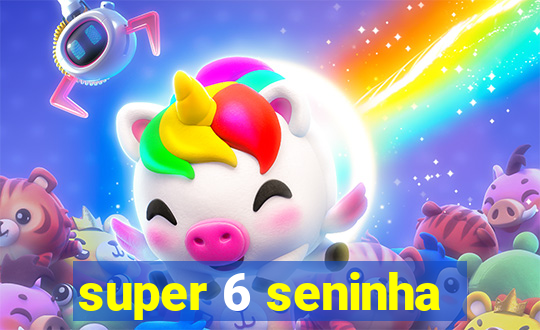 super 6 seninha
