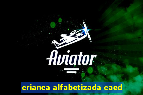 crianca alfabetizada caed