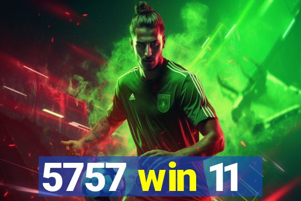 5757 win 11