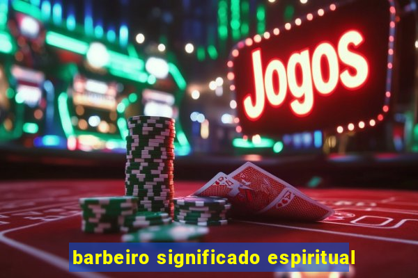 barbeiro significado espiritual