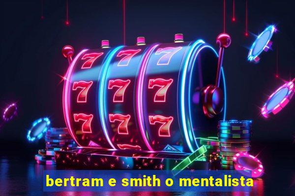 bertram e smith o mentalista