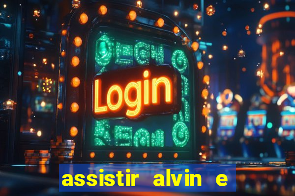 assistir alvin e os esquilos