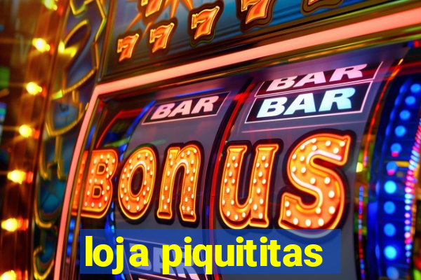 loja piquititas