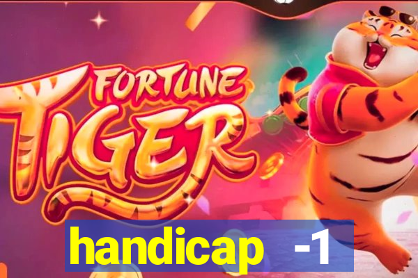 handicap -1 primeiro tempo