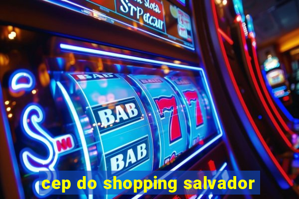 cep do shopping salvador