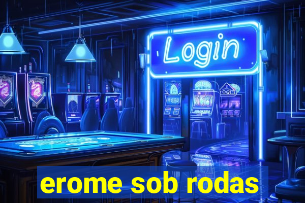 erome sob rodas