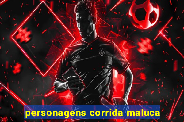 personagens corrida maluca